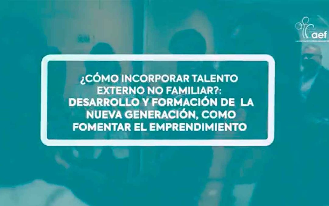 Cómo incorporar talento externo no familiar? Desarrollo y formación de la nueva generación, como fomentar el emprendimiento